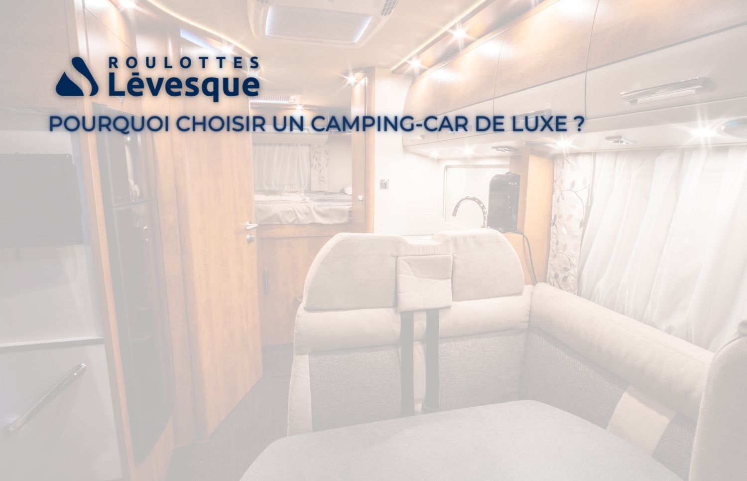 POURQUOI CHOISIR UN CAMPING-CAR DE LUXE chez ROULOTTES Lévesque.