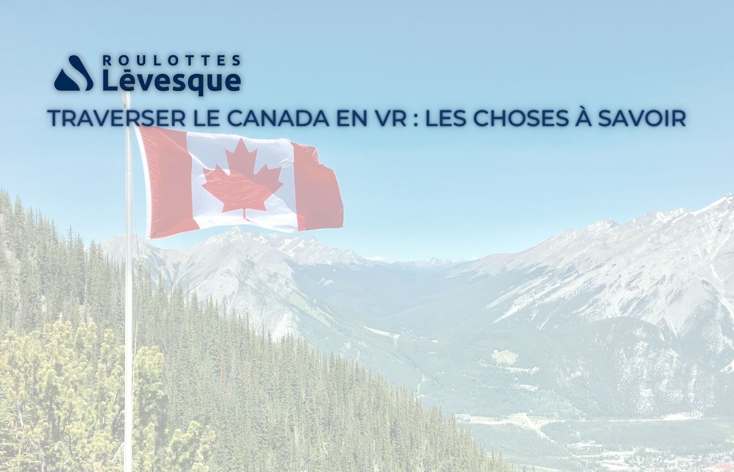 TRAVERSER LE CANADA EN VR : LES CHOSES À SAVOIR chez ROULOTTES Lévesque.